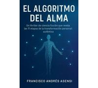 El Algoritmo del Alma: Un Thriller de Ciencia Ficción que Revela las 11 Etapas se la Transformación Personal Auténtica