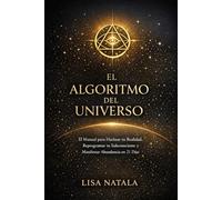 El algoritmo del universo: El manual de ingeniería mental para hackear tu realidad, reprogramar tu subconsciente y manifestar abundancia en 21 días.