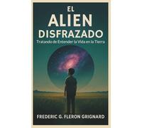 El Alien Disfrazado: Tratando de Entender la Vida en la Tierra