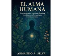 El alma humana: Una exploración espiritual, filosófica y científica sobre la esencia de nuestra existencia