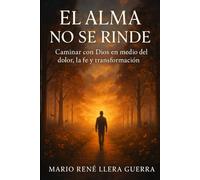 El Alma no se Rinde: Caminar con dios en medio del Dolor , la fe y la transformación