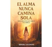 EL ALMA NUNCA CAMINA SOLA: Trece relatos que abren un umbral