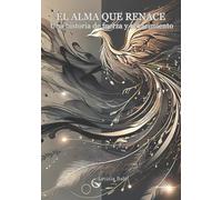 EL ALMA QUE RENACE: Una historia de fuerza y renacimiento