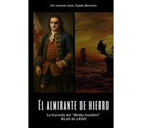 El almirante de hierro: La leyenda del "Medio hombre" BLAS de LEZO