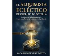 El Alquimista E tico de Cuellos de Botella: Crónicas de la Espenovación®: Cómo transformar la escasez en abundancia