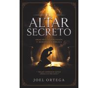 EL ALTAR SECRETO: Oración, Intercesión y Meditación Bíblica