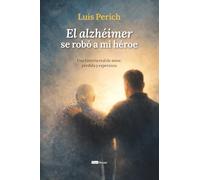 El alzhéimer se robó a mi héroe: Una historia real de amor, pérdida y esperanza