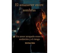 El amanecer entre sombras: Un amor atrapado ente la ambición y el riesgo