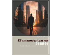 El amanecer tras un despido: Cuando el despido se transforma en reinvención