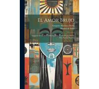 El Amor Brujo: Gitanería En Un Acto Y Dos Cuadros, Escrita Expresamente Para Pastora Imperio