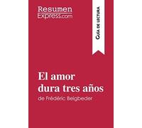 El Amor Dura Tres Años De Frédéric Beigbeder (Guía De Lectura): Resumen Y Análisis Completo