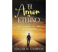 El Amor es Eterno: Una filosofía de vida, sin etiquetas.