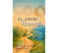 El amor es la respuesta: Manifiesta sin miedo, vive sin límites