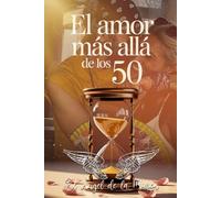 EL AMOR MÁS ALLÁ DE LOS 50: Una mirada honesta sobre el amor, el tiempo y las segundas oportunidades