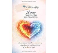 El amor necesita más que oraciones: Cómo amar con conciencia, identificar un narcisista y volver a ti.
