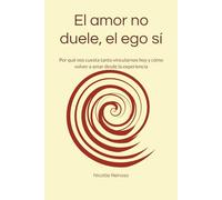 El amor no duele, el ego sí: Por qué nos cuesta tanto vincularnos hoy y cómo volver a amar desde la experiencia