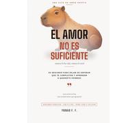 El amor no es suficiente, nunca lo ha sido y nunca lo será: 50 sesiones para dejar de esperar que te completen y aprender a quererte primero