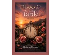 El amor no llego tarde: A veces el amor llega cuando el alma ya dejo de buscar