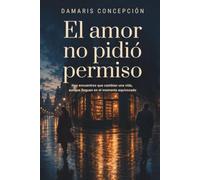 El amor no pidió permiso: Hay encuentros que cambian una vida, aunque lleguen en el momento equivocado