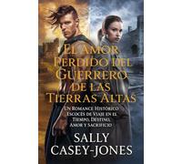 El Amor Perdido del Guerrero de las Tierras Altas: Un Romance Histórico Escocés de Viaje en el Tiempo, Destino, Amor y Sacrificio