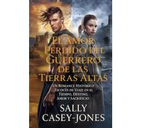 El Amor Perdido del Guerrero de las Tierras Altas: Un Romance Histórico Escocés de Viaje en el Tiempo, Destino, Amor y Sacrificio