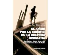 El amor por la muerte en la cultura germana: De Goethe a Günter Grass y del antisemitismo al Muro de Berlín