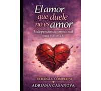 El amor que duele no es amor: Independencia emocional para volver a ti