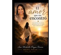 El amor que me encontró: Una historia de dolor, restauración y el amor que cambió mi vida