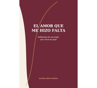 El amor que me hizo falta: Reflexiones de una mujer que creció sin papá