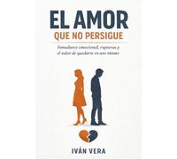 EL AMOR QUE NO PERSIGUE: Inmadurez emocional, rupturas y el valor de quedarse en uno mismo