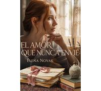 El Amor Que Nunca Envié: Una Historia Emotiva De Sanación Emocional, Esperanza Y El Valor De Volver A Amar