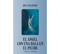 EL ÁNGEL CON UNA BALA EN EL PECHO: - relatos y ensayos -
