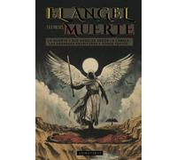 EL ÁNGEL DE LA MUERTE: SEGÚN LA CÁBALA, LAS SAGRADAS ESCRITURAS Y OTROS TEXTOS ANTIGUOS: LA MUERTE Y SUS ÁNGELES