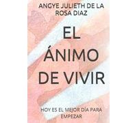 EL ÁNIMO DE VIVIR: HOY ES EL MEJOR DÍA PARA EMPEZAR
