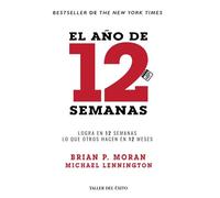 El año de 12 semanas: Logra en 12 semanas lo que otros hacen en 12 meses