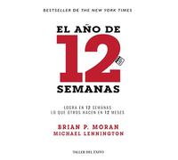 El año de 12 semanas - Logra en 12 semanas lo que otros hacen en 12 meses - Brian P. Moran, Michael Lennington