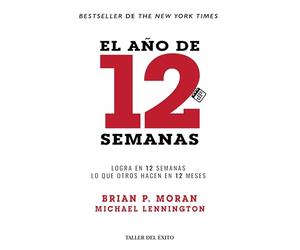 El año de 12 semanas - Logra en 12 semanas lo que otros hacen en 12 meses - Brian P. Moran, Michael Lennington