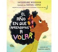 El ano en que aprendimos a volar by Jacqueline Woodson & Translated by Yanitzia Canetti & Illustrated by Rafael L pez Jacqueline Woodson Translated by Yanitzia Canetti Illustrated by Rafael L pez (Aut