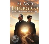 "El Año Litúrgico: Un Camino para Vivir la Fe": "Descubre el año litúrgico a través de los ojos de un joven viajero y su guía espiritual, en un relato ... el conocimiento en una aventura inolvidable."