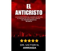 EL ANTICRISTO: La manifestación del hombre de pecado, el engaño de los últimos tiempos y el triunfo definitivo de Cristo