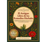 El Antiguo Libro de los Remedios Herbales: Cientos de plantas medicinales, más de 600 remedios, 450 recetas para infusiones, aceites esenciales y tinturas para principiantes y expertos - todo a color