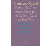 El Antiguo Madrid: Paseos Histórico Anecdóticos por las Calles y Casas de Esta Villa
