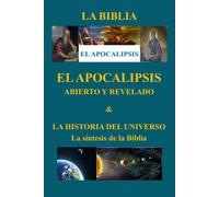 El Apocalipsis Abierto Y Revelado & La Historia Del Universo La Síntesis De La Biblia (Spanish Edition)
