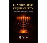 EL APOCALIPSIS DE JESUCRISTO.: “Explicando las profecías, juicio y esperanza”