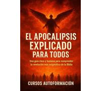 El Apocalipsis Explicado para Todos: Una guía clara y humana para comprender la revelación más enigmática de la Biblia