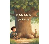 El Arbol De La Paciencia: Libros Para Pequeños Exploradores Del Siglo Xxi (Lecciones Para Pequeños Exploradores)
