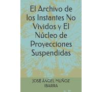 El Archivo de los Instantes No Vividos y El Núcleo de Proyecciones Suspendidas