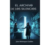 El Archivo De Los Silencios: Una Novela Contemporánea Para La Posteridad