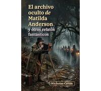 El archivo oculto de Matilda Anderson y otros relatos fantásticos