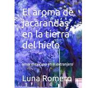 El aroma de jacarandas en la tierra del hielo: amor mexicano en el extranjero
